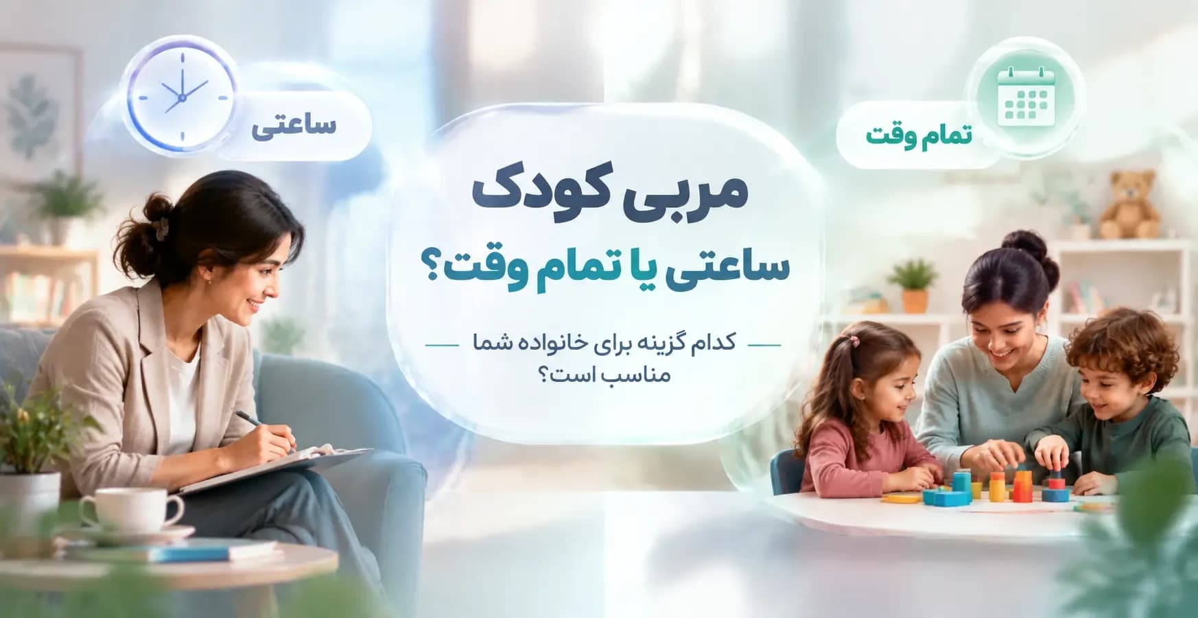 مربی کودک ساعتی یا تمام وقت؟ کدام گزینه برای خانواده شما مناسب است؟